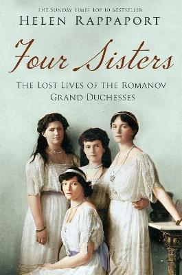 Four Sisters: The Lost Lives of the Romanov Grand Duchesses - Helen Rappaport - cover