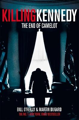 Killing Kennedy: The End of Camelot - Bill O'Reilly,Martin Dugard - cover