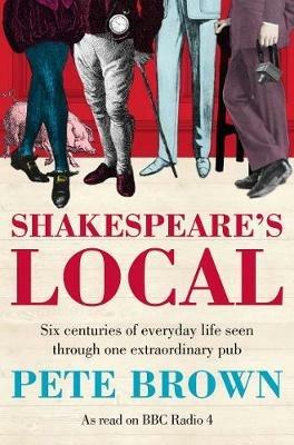Shakespeare's Local: Six Centuries of History Seen Through One Extraordinary Pub - Pete Brown - cover