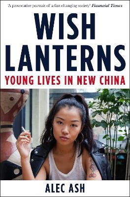 Wish Lanterns: Young Lives in New China - Alec Ash - cover