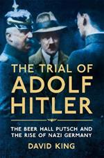 The Trial of Adolf Hitler: The Beer Hall Putsch and the Rise of Nazi Germany