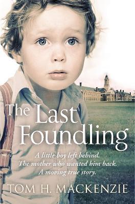 The Last Foundling: A little boy left behind, The mother who wanted him back - Tom H. Mackenzie - cover