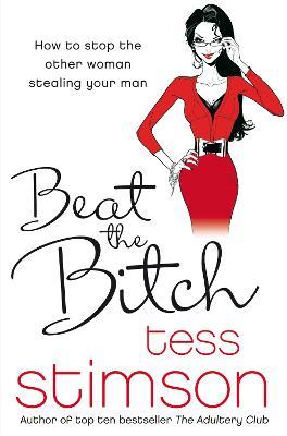 Beat the Bitch: How to Stop the Other Woman Stealing Your Man - Tess Stimson - cover
