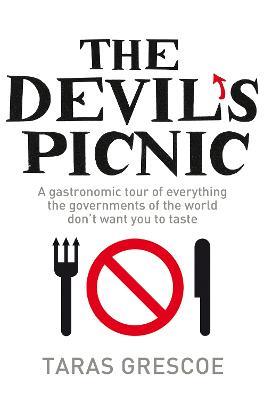 The Devil's Picnic: A Tour of Everything the Governments of the World Don't Want You to Try - Taras Grescoe - cover