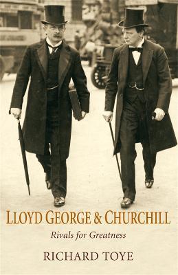 Lloyd George and Churchill: Rivals for Greatness - Richard Toye - cover