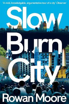 Slow Burn City: London in the Twenty-First Century - Rowan Moore - cover