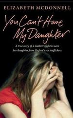You Can't Have My Daughter: A true story of a mother's desperate fight to save her daughter from Oxford's sex traffickers.