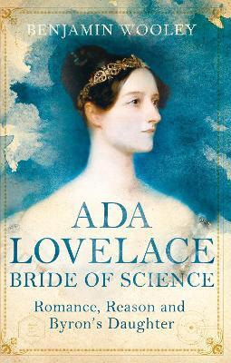 Ada Lovelace: Bride of Science: Romance, Reason and Byron's Daughter - Benjamin Woolley - cover