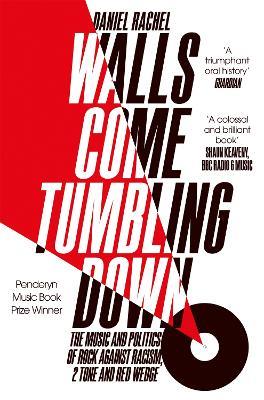 Walls Come Tumbling Down: The Music and Politics of Rock Against Racism, 2 Tone and Red Wedge - Daniel Rachel - cover