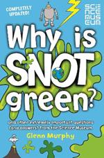 Why is Snot Green?: And Other Extremely Important Questions (and Answers) from the Science Museum