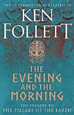 The Evening and the Morning: The Prequel to The Pillars of the Earth, A Kingsbridge Novel