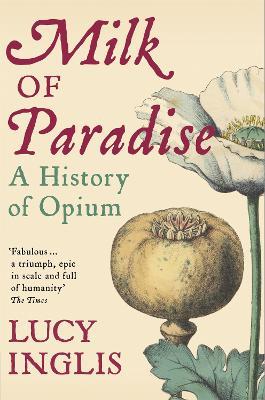 Milk of Paradise: A History of Opium - Lucy Inglis - cover