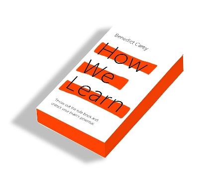 How We Learn: Throw out the rule book and unlock your brain’s potential - Benedict Carey - cover