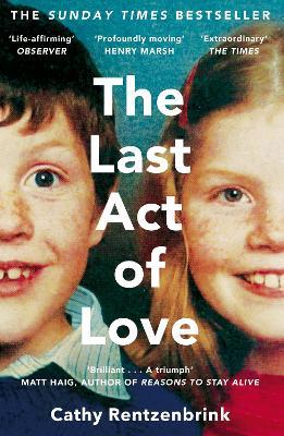 The Last Act of Love: The Story of My Brother and His Sister - Cathy Rentzenbrink - cover
