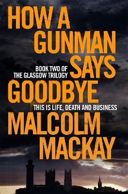 How a Gunman Says Goodbye - Malcolm Mackay - cover