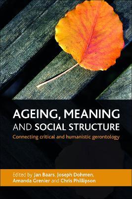 Ageing, Meaning and Social Structure: Connecting Critical and Humanistic Gerontology - cover