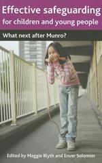Effective Safeguarding for Children and Young People: What next after Munro?