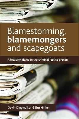 Blamestorming, Blamemongers and Scapegoats: Allocating Blame in the Criminal Justice Process - Gavin Dingwall,Tim Hillier - cover