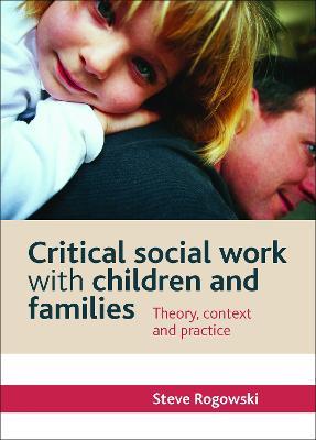Critical Social Work with Children and Families: Theory, Context and Practice - Steve Rogowski - cover