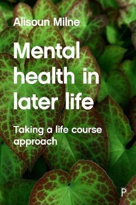 Mental Health in Later Life: Taking a Life Course Approach - Alisoun Milne - cover