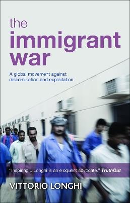 The Immigrant War: A Global Movement against Discrimination and Exploitation - Vittorio Longhi - cover