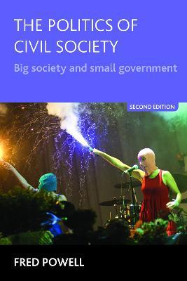 The Politics of Civil Society: Big Society and Small Government - Fred Powell - cover