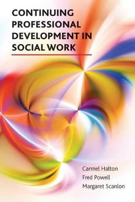 Continuing Professional Development in Social Work - Carmel Halton,Fred Powell,Margaret Scanlon - cover