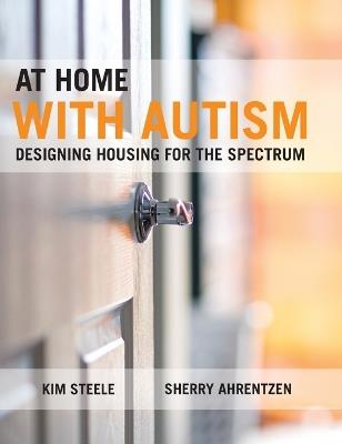 At Home with Autism: Designing Housing for the Spectrum - Kim Steele,Sherry Ahrentzen - cover