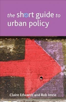 The Short Guide to Urban Policy - Claire Edwards,Rob Imrie - cover