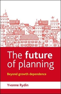 The Future of Planning: Beyond Growth Dependence - Yvonne Rydin - cover