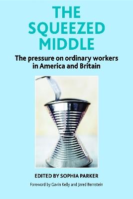 The Squeezed Middle: The Pressure on Ordinary Workers in America and Britain - cover