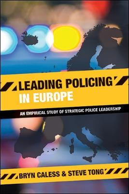 Leading Policing in Europe: An Empirical Study of Strategic Police Leadership - Bryn Caless,Steve Tong - cover