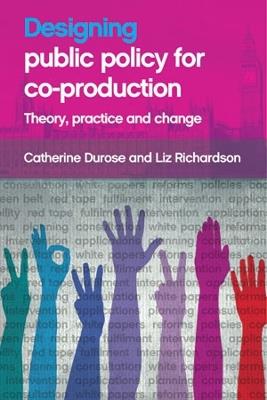 Designing Public Policy for Co-production: Theory, Practice and Change - Catherine Durose,Liz Richardson - cover