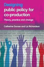 Designing Public Policy for Co-production: Theory, Practice and Change