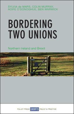 Bordering Two Unions: Northern Ireland and Brexit - Sylvia de Mars,Colin Murray,Aoife O'Donoghue - cover