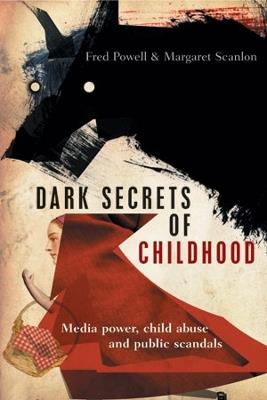Dark Secrets of Childhood: Media Power, Child Abuse and Public Scandals - Fred Powell,Margaret Scanlon - cover