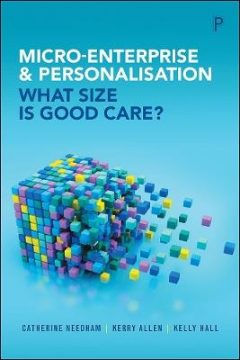 Micro-Enterprise and Personalisation: What Size Is Good Care? - Catherine Needham,Kerry Allen,Kelly Hall - cover