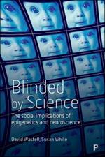 Blinded by Science: The Social Implications of Epigenetics and Neuroscience