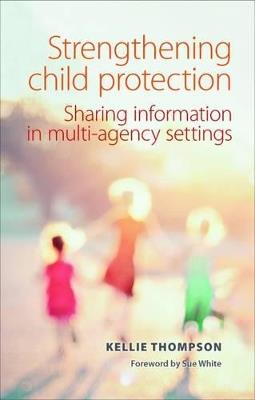 Strengthening Child Protection: Sharing Information in Multi-Agency Settings - Kellie Thompson - cover