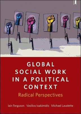 Global Social Work in a Political Context: Radical Perspectives - Iain Ferguson,Vasilios Ioakimidis,Michael Lavalette - cover