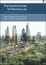 The Essential Guide to Planning Law: Decision-Making and Practice in the UK