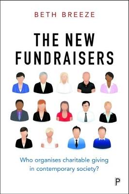 The New Fundraisers: Who organises charitable giving in contemporary society? - Beth Breeze - cover