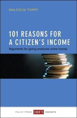 101 Reasons for a Citizen's Income: Arguments for Giving Everyone Some Money - Malcolm Torry - cover
