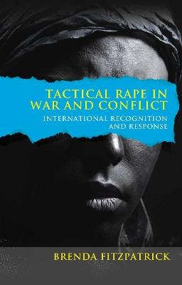 Tactical Rape in War and Conflict: International Recognition and Response - Brenda Fitzpatrick - cover