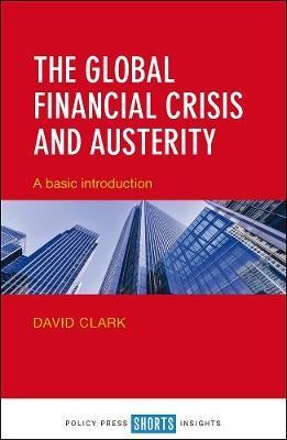 The Global Financial Crisis and Austerity: A Basic Introduction - David Clark - cover