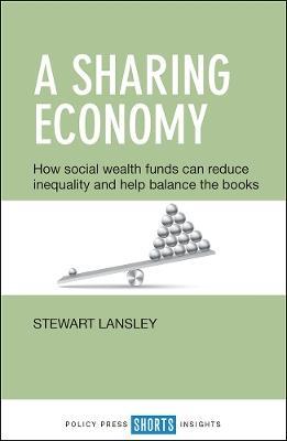 A Sharing Economy: How Social Wealth Funds Can Reduce Inequality and Help Balance the Books - Stewart Lansley - cover