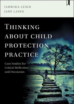 Thinking about Child Protection Practice: Case Studies for Critical Reflection and Discussion - Jadwiga Leigh,Jane Laing - cover