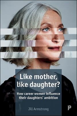 Like Mother, Like Daughter?: How Career Women Influence their Daughters' Ambition - Jill Armstrong - cover