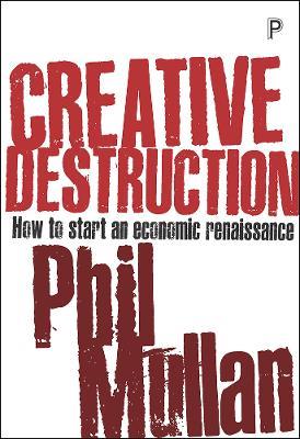 Creative Destruction: How to Start an Economic Renaissance - Phil Mullan - cover