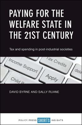 Paying for the Welfare State in the 21st Century: Tax and Spending in Post-Industrial Societies - David Byrne,Sally Ruane - cover